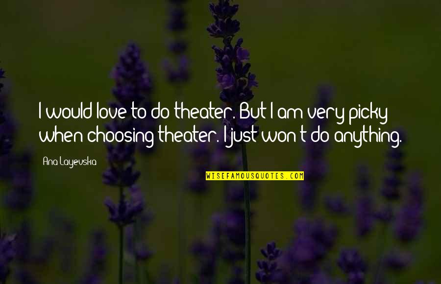 Choosing Your Love Quotes By Ana Layevska: I would love to do theater. But I