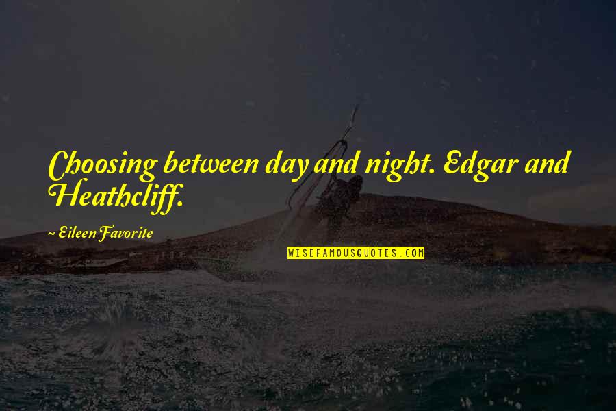 Choosing Your Love Quotes By Eileen Favorite: Choosing between day and night. Edgar and Heathcliff.