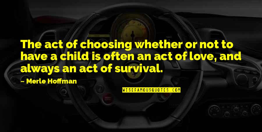 Choosing Your Love Quotes By Merle Hoffman: The act of choosing whether or not to