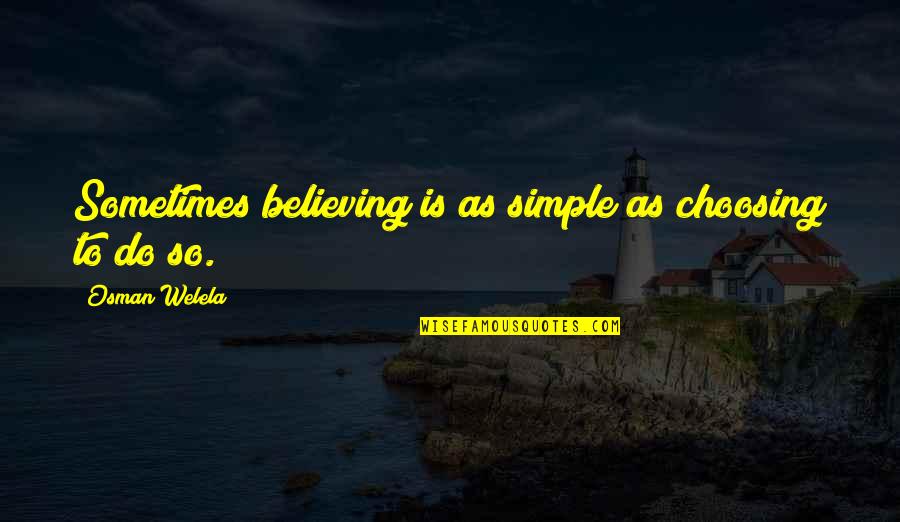 Choosing Your Love Quotes By Osman Welela: Sometimes believing is as simple as choosing to