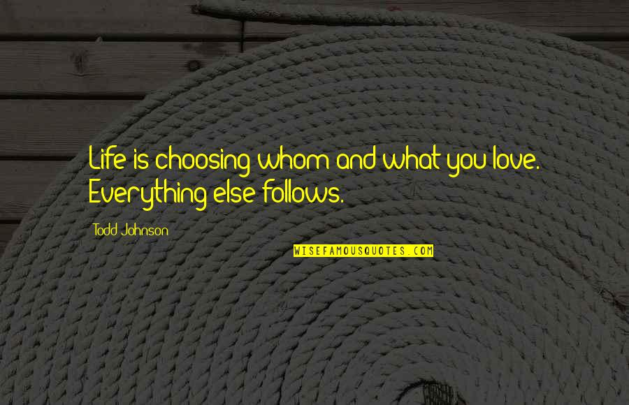 Choosing Your Love Quotes By Todd Johnson: Life is choosing whom and what you love.