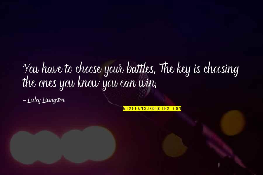 Choosing Your Own Battles Quotes By Lesley Livingston: You have to choose your battles. The key