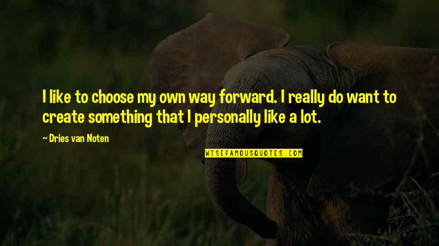 Choosing Your Own Destiny Quotes By Dries Van Noten: I like to choose my own way forward.