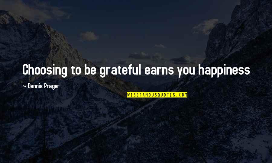 Choosing Your Own Happiness Quotes By Dennis Prager: Choosing to be grateful earns you happiness