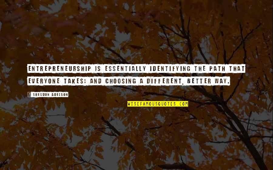 Choosing Your Path Quotes By Sheldon Adelson: Entrepreneurship is essentially identifying the path that everyone