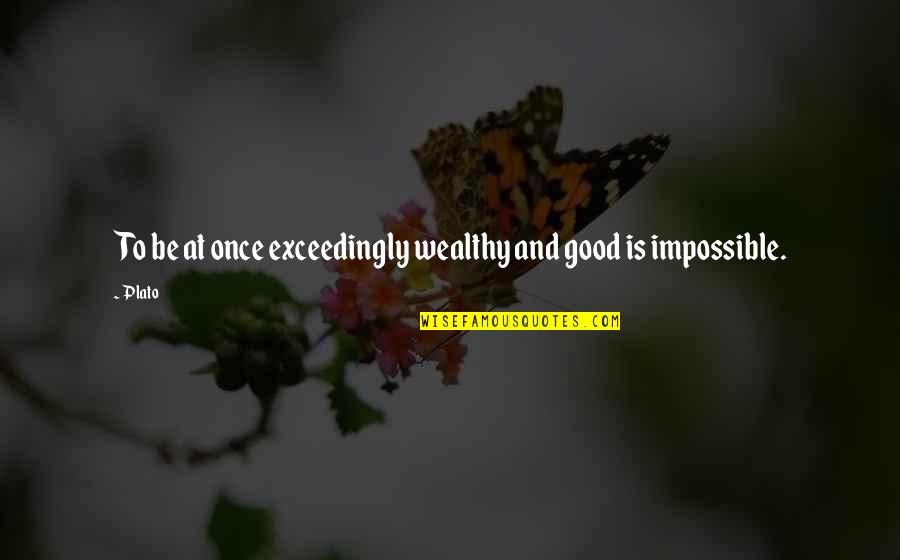 Choosing Your Seats Quotes By Plato: To be at once exceedingly wealthy and good