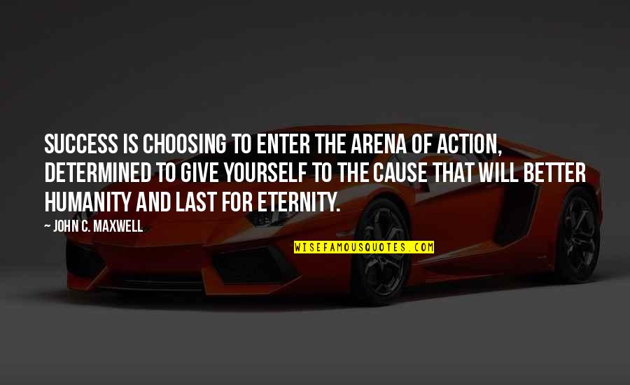 Choosing Yourself Quotes By John C. Maxwell: Success is choosing to enter the arena of