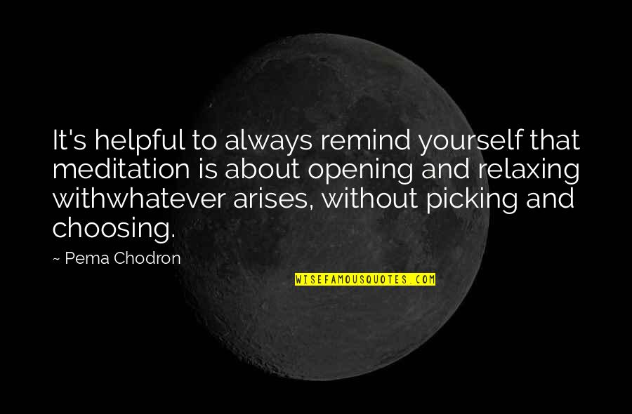 Choosing Yourself Quotes By Pema Chodron: It's helpful to always remind yourself that meditation