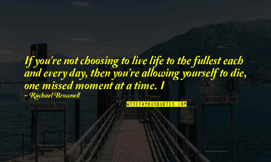 Choosing Yourself Quotes By Rachael Brownell: If you're not choosing to live life to