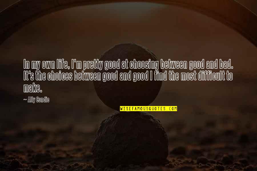 Choosing's Quotes By Ally Condie: In my own life, I'm pretty good at Choosing's Quotes By Ally Condie: In my own life, I'm pretty good at