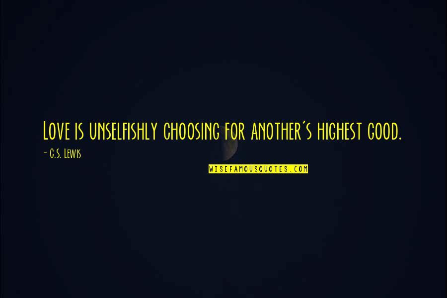 Choosing's Quotes By C.S. Lewis: Love is unselfishly choosing for another's highest good.