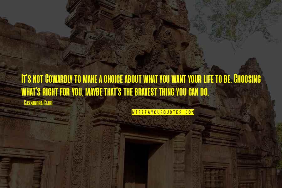 Choosing's Quotes By Cassandra Clare: It's not Cowardly to make a choice about Choosing's Quotes By Cassandra Clare: It's not Cowardly to make a choice about