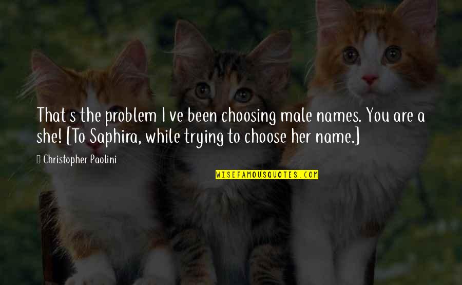 Choosing's Quotes By Christopher Paolini: That s the problem I ve been choosing Choosing's Quotes By Christopher Paolini: That s the problem I ve been choosing