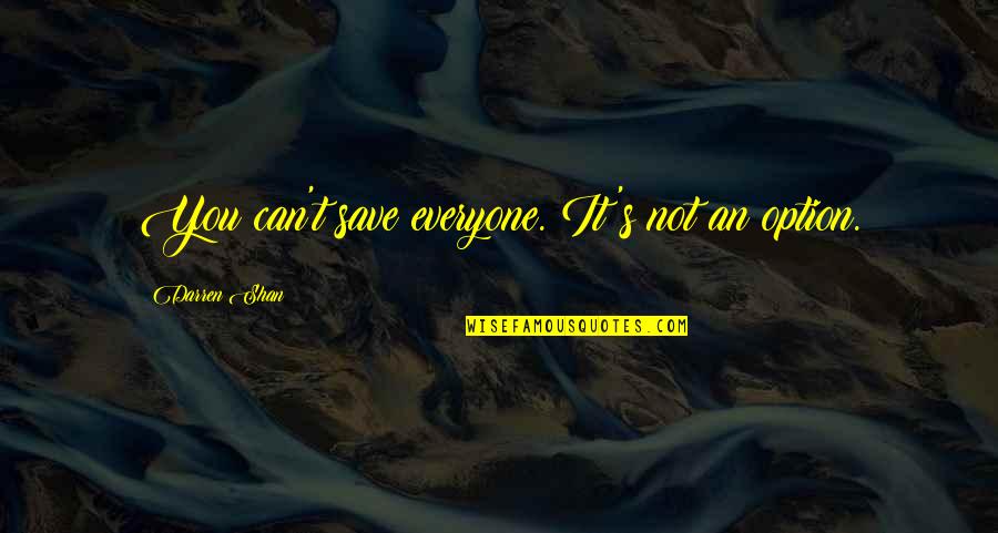 Choosing's Quotes By Darren Shan: You can't save everyone. It's not an option. Choosing's Quotes By Darren Shan: You can't save everyone. It's not an option.