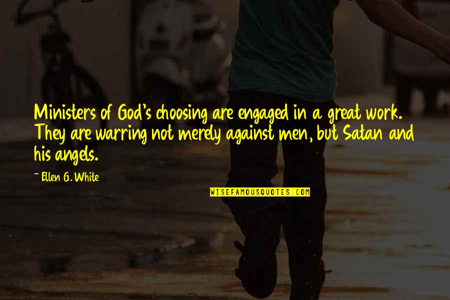 Choosing's Quotes By Ellen G. White: Ministers of God's choosing are engaged in a Choosing's Quotes By Ellen G. White: Ministers of God's choosing are engaged in a