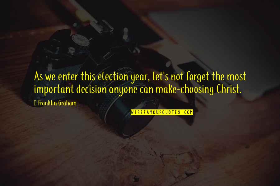 Choosing's Quotes By Franklin Graham: As we enter this election year, let's not Choosing's Quotes By Franklin Graham: As we enter this election year, let's not