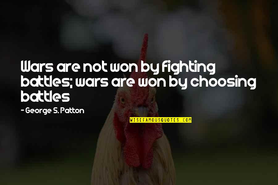 Choosing's Quotes By George S. Patton: Wars are not won by fighting battles; wars Choosing's Quotes By George S. Patton: Wars are not won by fighting battles; wars