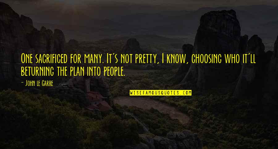 Choosing's Quotes By John Le Carre: One sacrificed for many. It's not pretty, I Choosing's Quotes By John Le Carre: One sacrificed for many. It's not pretty, I