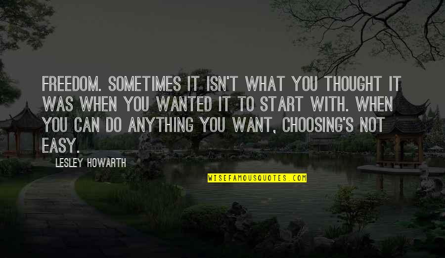 Choosing's Quotes By Lesley Howarth: Freedom. Sometimes it isn't what you thought it Choosing's Quotes By Lesley Howarth: Freedom. Sometimes it isn't what you thought it