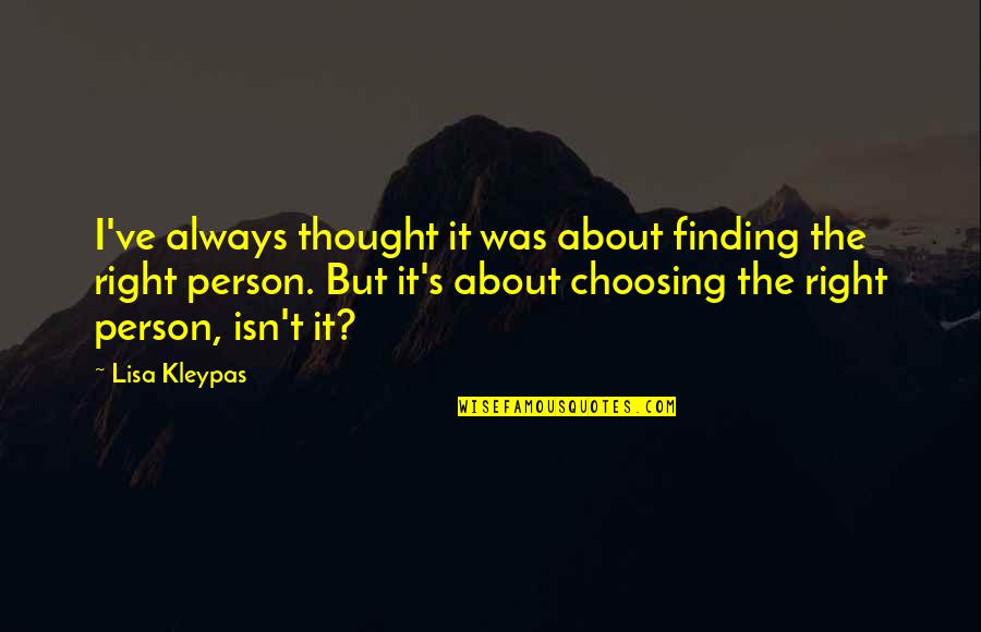 Choosing's Quotes By Lisa Kleypas: I've always thought it was about finding the Choosing's Quotes By Lisa Kleypas: I've always thought it was about finding the