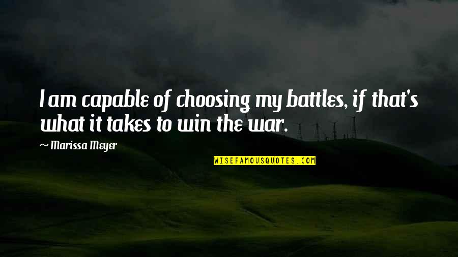 Choosing's Quotes By Marissa Meyer: I am capable of choosing my battles, if