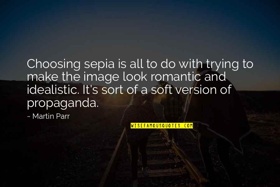 Choosing's Quotes By Martin Parr: Choosing sepia is all to do with trying Choosing's Quotes By Martin Parr: Choosing sepia is all to do with trying