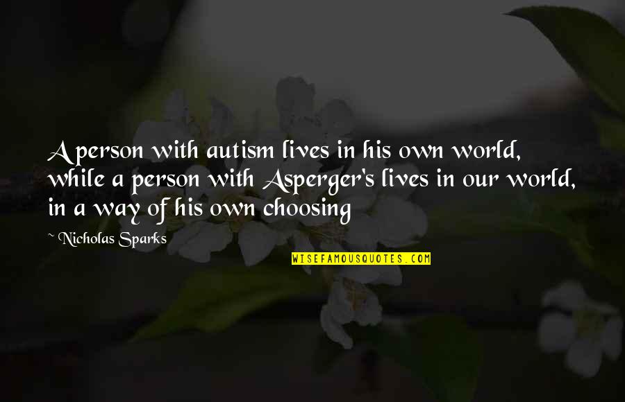 Choosing's Quotes By Nicholas Sparks: A person with autism lives in his own Choosing's Quotes By Nicholas Sparks: A person with autism lives in his own