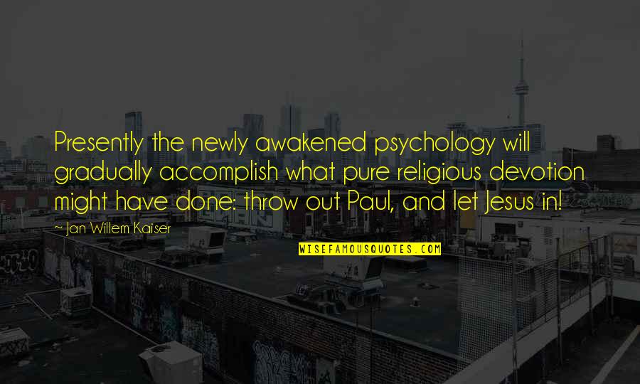 Choosy Friends Quotes By Jan Willem Kaiser: Presently the newly awakened psychology will gradually accomplish