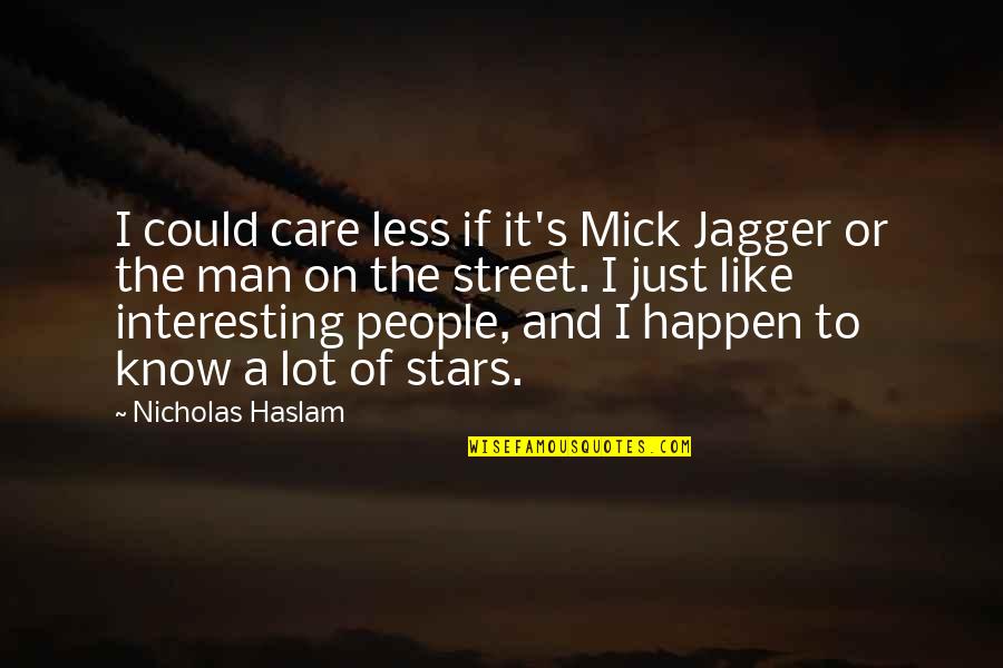 Choosy Friends Quotes By Nicholas Haslam: I could care less if it's Mick Jagger