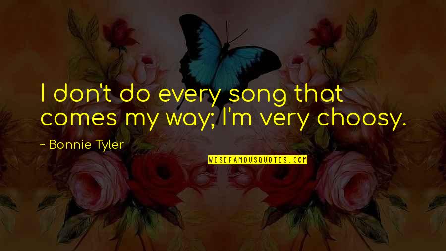 Choosy Quotes By Bonnie Tyler: I don't do every song that comes my