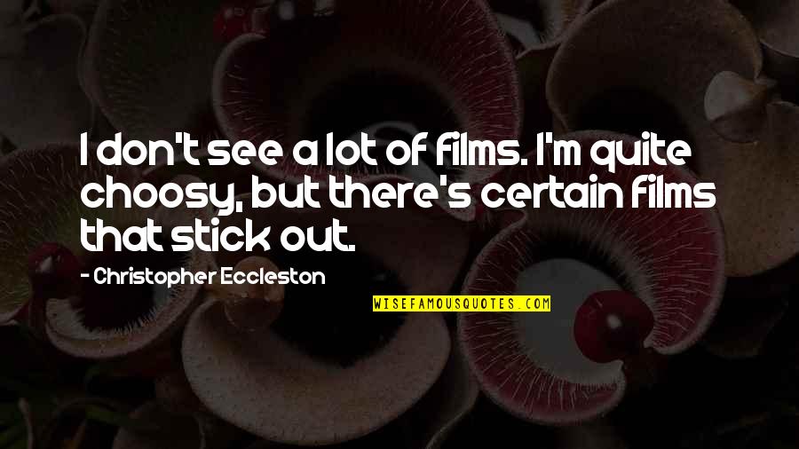 Choosy Quotes By Christopher Eccleston: I don't see a lot of films. I'm