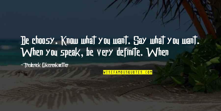 Choosy Quotes By Frederick Eikerenkoetter: Be choosy. Know what you want. Say what