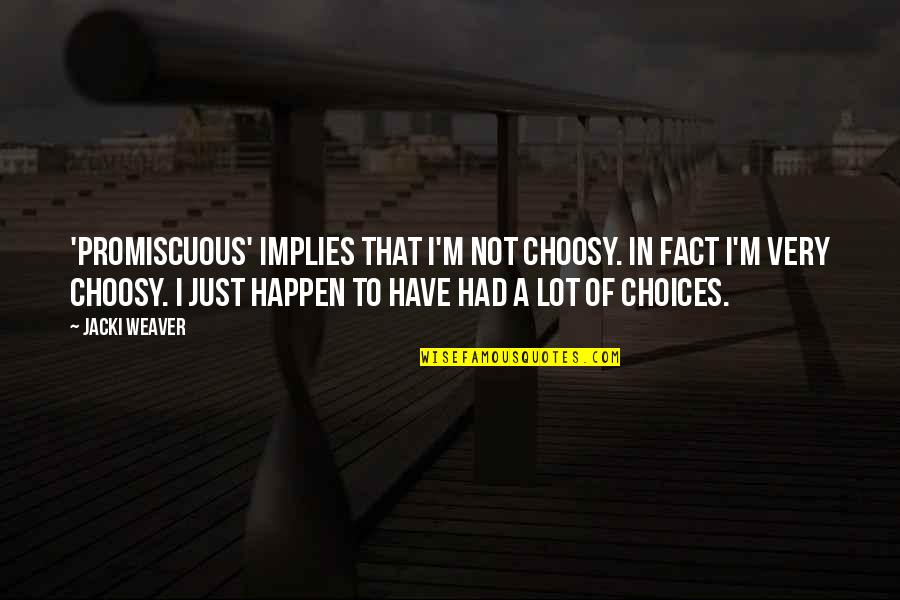 Choosy Quotes By Jacki Weaver: 'Promiscuous' implies that I'm not choosy. In fact Choosy Quotes By Jacki Weaver: 'Promiscuous' implies that I'm not choosy. In fact