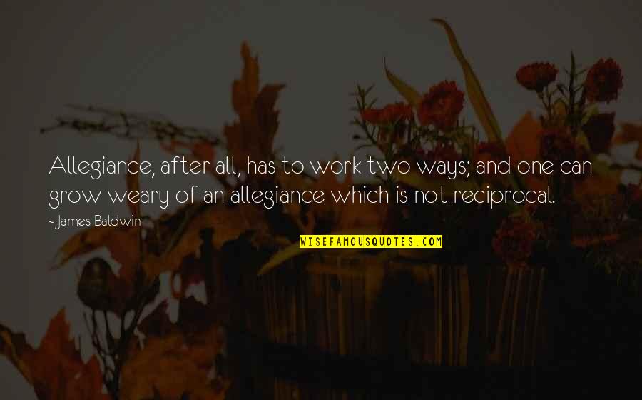 Chop Care Network Quotes By James Baldwin: Allegiance, after all, has to work two ways;