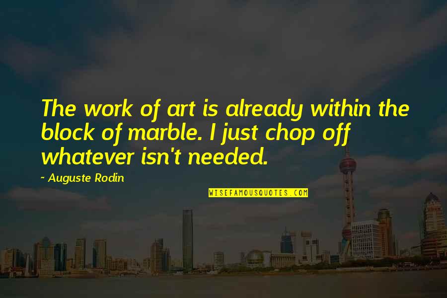 Chop Quotes By Auguste Rodin: The work of art is already within the