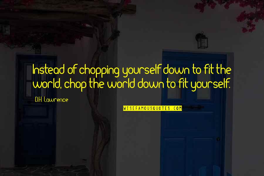 Chop Quotes By D.H. Lawrence: Instead of chopping yourself down to fit the
