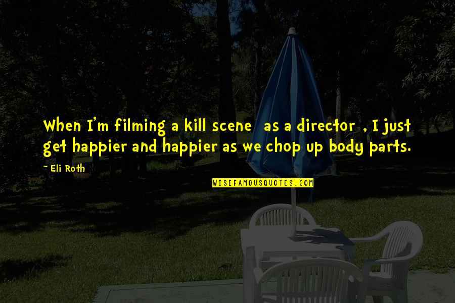 Chop Quotes By Eli Roth: When I'm filming a kill scene [as a