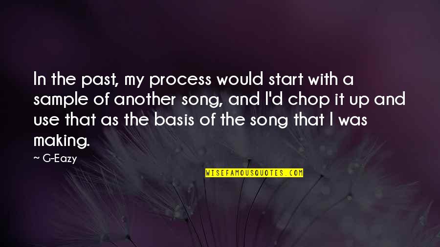 Chop Quotes By G-Eazy: In the past, my process would start with