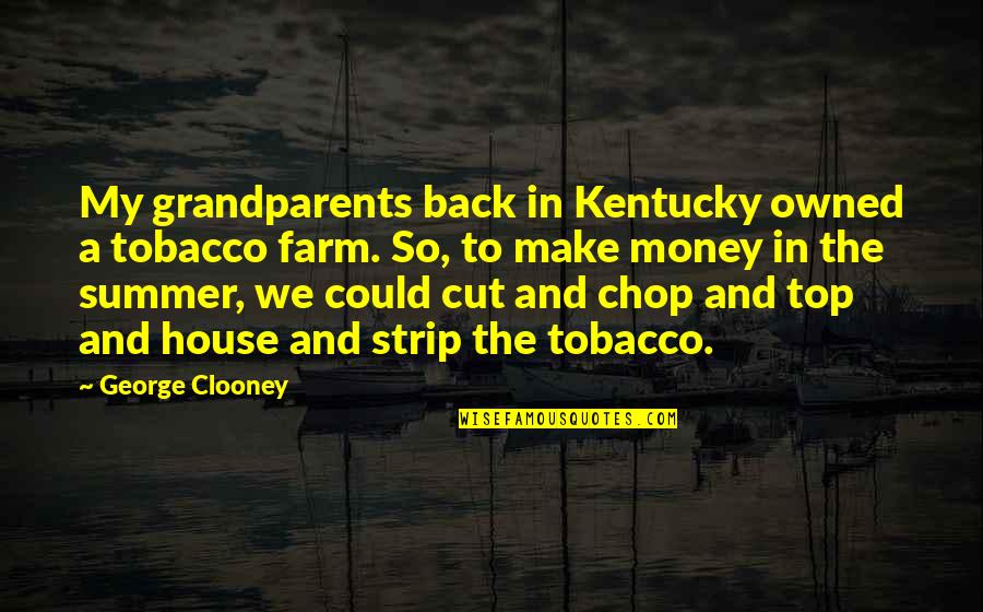 Chop Quotes By George Clooney: My grandparents back in Kentucky owned a tobacco
