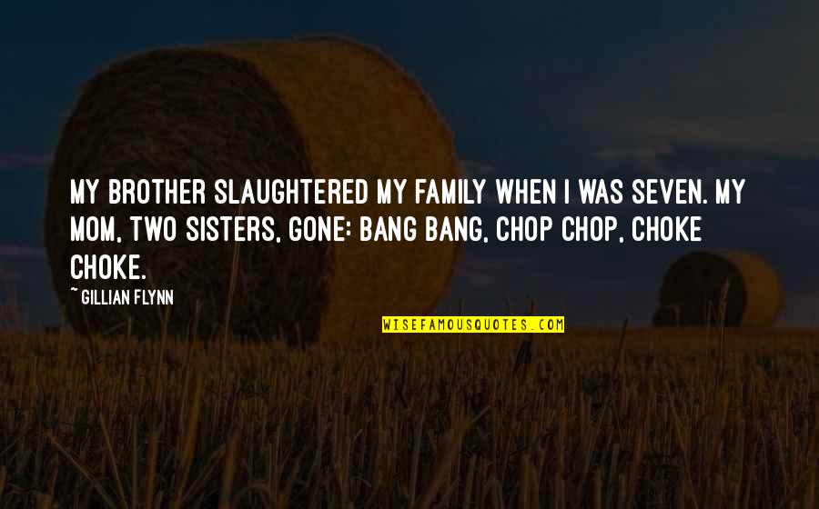 Chop Quotes By Gillian Flynn: My brother slaughtered my family when I was