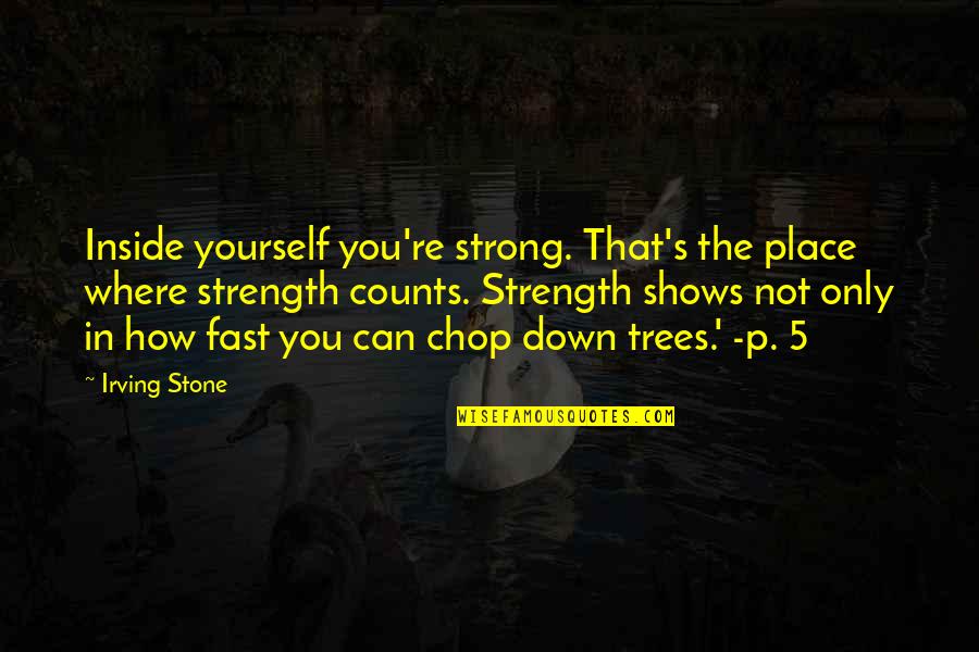 Chop Quotes By Irving Stone: Inside yourself you're strong. That's the place where