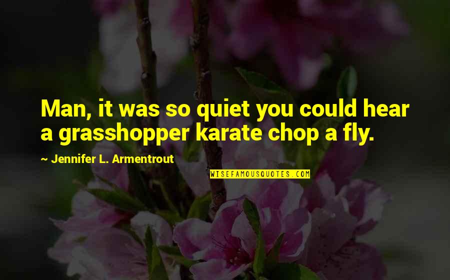 Chop Quotes By Jennifer L. Armentrout: Man, it was so quiet you could hear