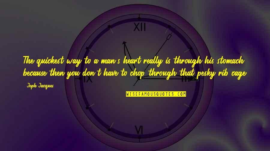 Chop Quotes By Jeph Jacques: The quickest way to a man's heart really