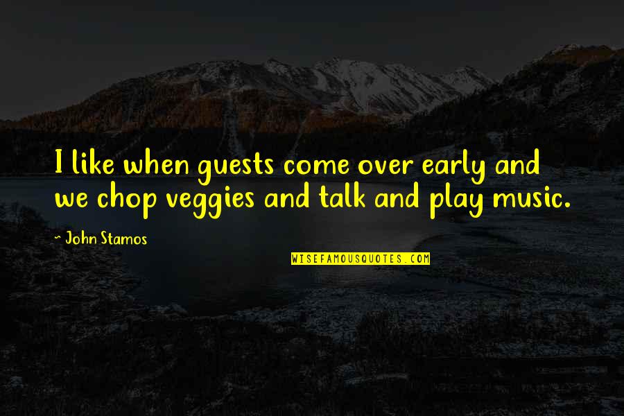 Chop Quotes By John Stamos: I like when guests come over early and
