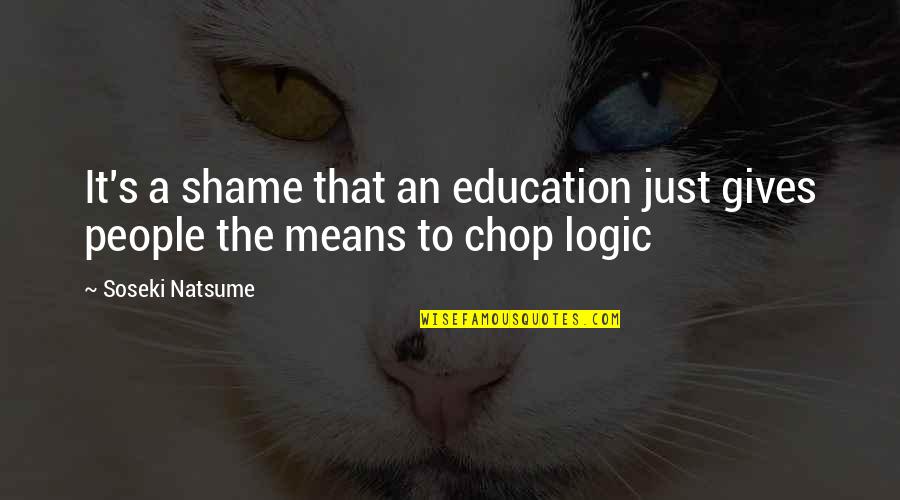 Chop Quotes By Soseki Natsume: It's a shame that an education just gives