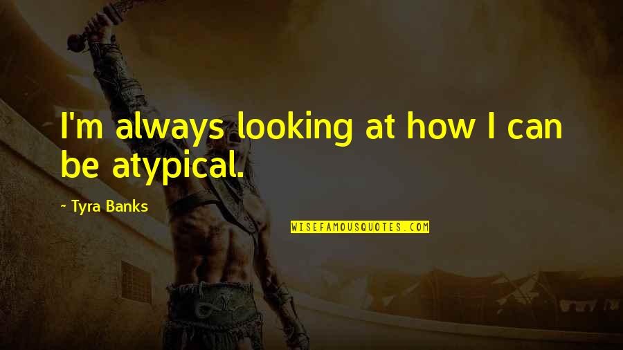 Chop Shop Quotes By Tyra Banks: I'm always looking at how I can be