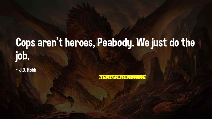Chop Wood Carry Water Quotes By J.D. Robb: Cops aren't heroes, Peabody. We just do the