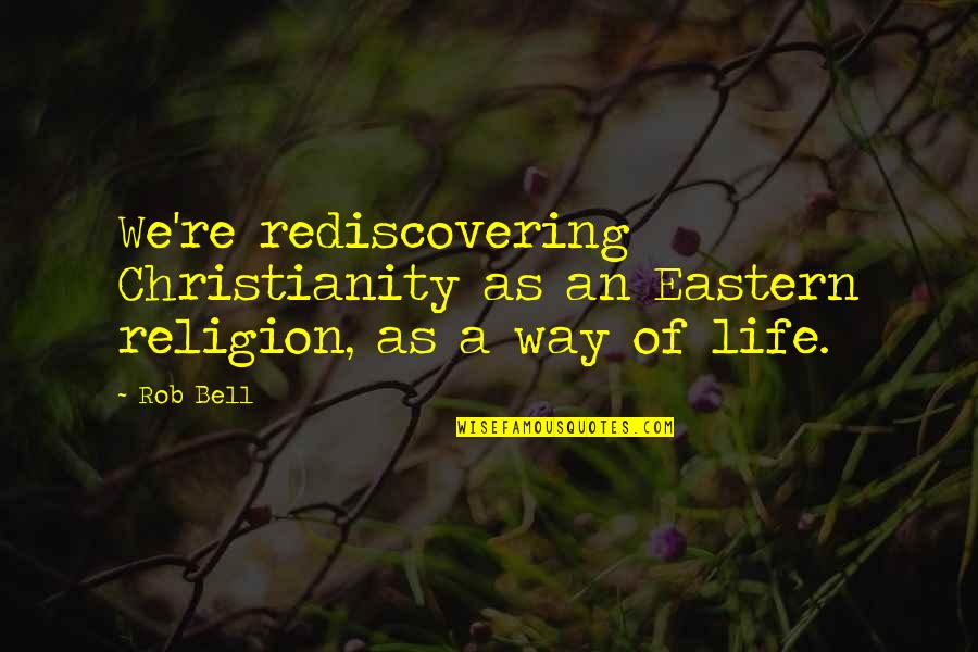 Chopcast Quotes By Rob Bell: We're rediscovering Christianity as an Eastern religion, as