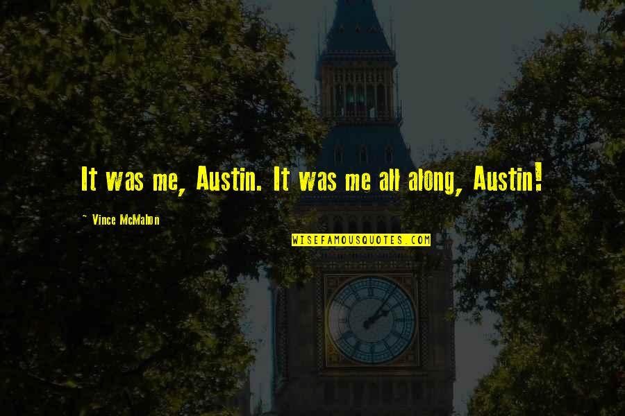 Chope Quotes By Vince McMahon: It was me, Austin. It was me all