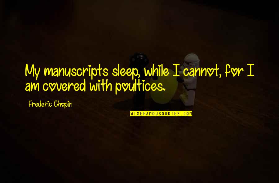 Chopin Frederic Quotes By Frederic Chopin: My manuscripts sleep, while I cannot, for I Chopin Frederic Quotes By Frederic Chopin: My manuscripts sleep, while I cannot, for I